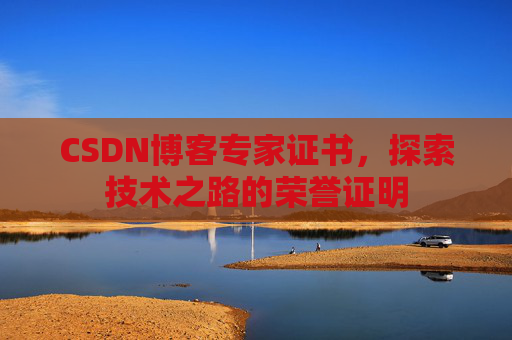 CSDN博客专家证书，探索技术之路的荣誉证明